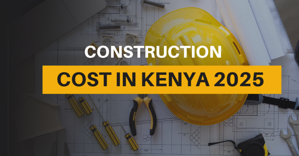 Construction Costs in Kenya 2025: What You Need to Know